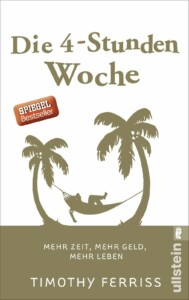 Timothy Ferris - Die 4-Stunden-Woche - Mehr Zeit, mehr Geld, mehr Leben