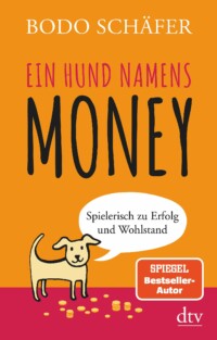 Bodo Schäfer - Ein Hund namens Money - Spielerisch zu Erfolg und Wohlstand